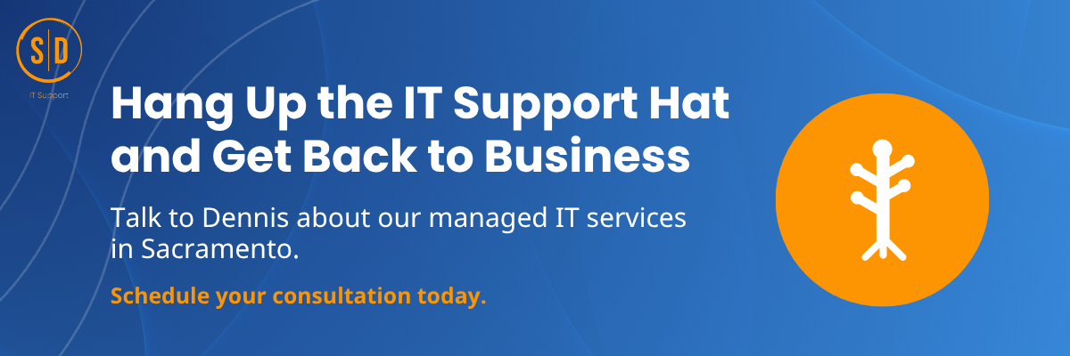 Hang Up the IT Support Hat and Get Back to Business Talk to Dennis about our managed IT services in Sacramento. Schedule your consultation today.